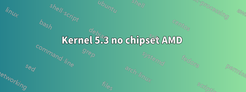 Kernel 5.3 no chipset AMD