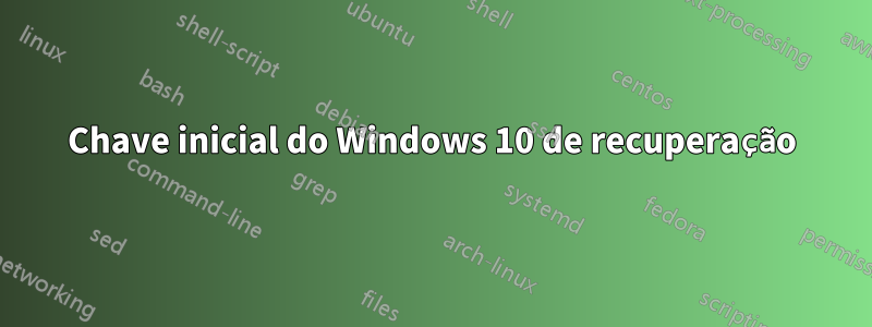 Chave inicial do Windows 10 de recuperação