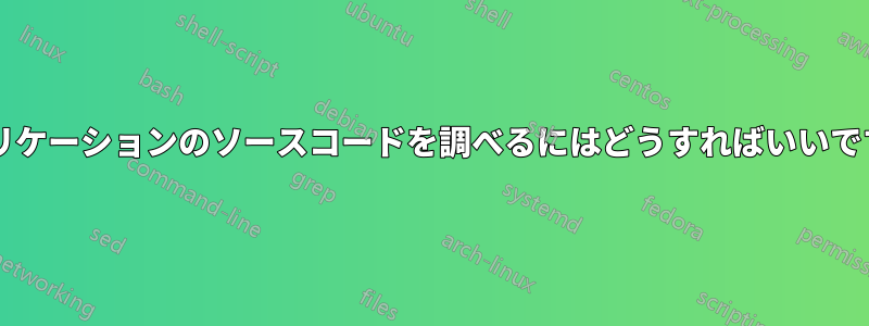 アプリケーションのソースコードを調べるにはどうすればいいですか?