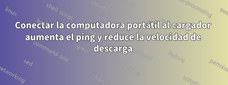 Conectar la computadora portátil al cargador aumenta el ping y reduce la velocidad de descarga