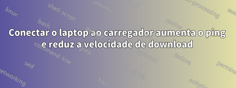 Conectar o laptop ao carregador aumenta o ping e reduz a velocidade de download