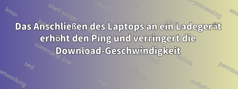 Das Anschließen des Laptops an ein Ladegerät erhöht den Ping und verringert die Download-Geschwindigkeit