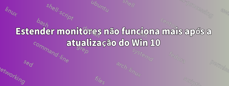 Estender monitores não funciona mais após a atualização do Win 10