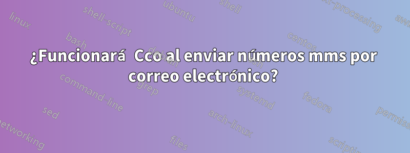 ¿Funcionará Cco al enviar números mms por correo electrónico?