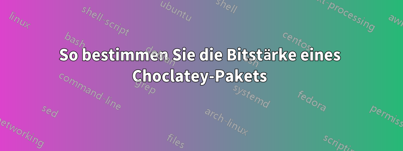 So bestimmen Sie die Bitstärke eines Choclatey-Pakets