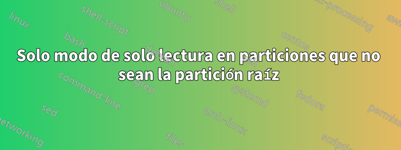 Solo modo de solo lectura en particiones que no sean la partición raíz