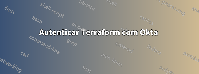 Autenticar Terraform com Okta