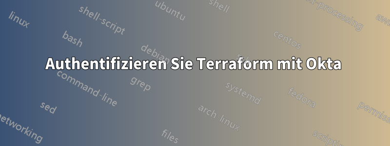 Authentifizieren Sie Terraform mit Okta