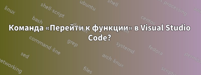 Команда «Перейти к функции» в Visual Studio Code?