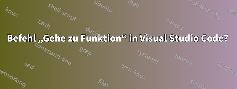 Befehl „Gehe zu Funktion“ in Visual Studio Code?