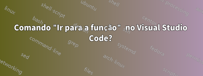 Comando "Ir para a função" no Visual Studio Code?