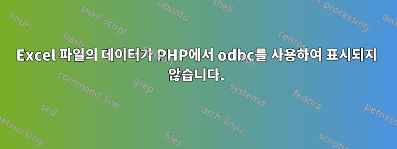 Excel 파일의 데이터가 PHP에서 odbc를 사용하여 표시되지 않습니다.