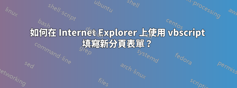 如何在 Internet Explorer 上使用 vbscript 填寫新分頁表單？