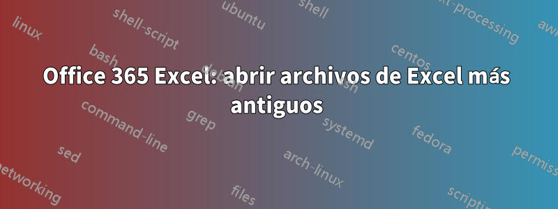 Office 365 Excel: abrir archivos de Excel más antiguos