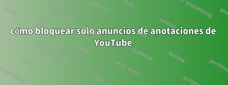 cómo bloquear solo anuncios de anotaciones de YouTube