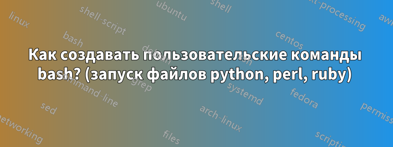 Как создавать пользовательские команды bash? (запуск файлов python, perl, ruby)