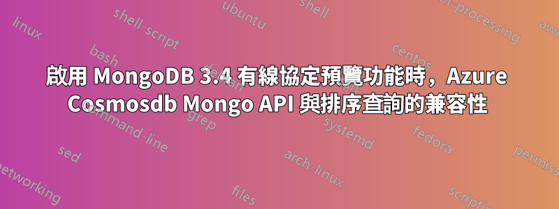 啟用 MongoDB 3.4 有線協定預覽功能時，Azure Cosmosdb Mongo API 與排序查詢的兼容性