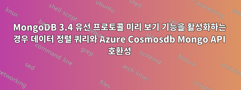 MongoDB 3.4 유선 프로토콜 미리 보기 기능을 활성화하는 경우 데이터 정렬 쿼리와 Azure Cosmosdb Mongo API 호환성