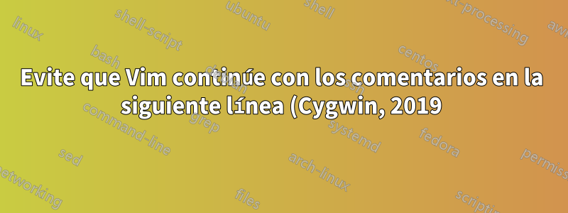 Evite que Vim continúe con los comentarios en la siguiente línea (Cygwin, 2019)