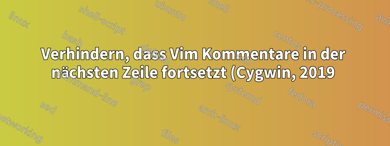 Verhindern, dass Vim Kommentare in der nächsten Zeile fortsetzt (Cygwin, 2019)