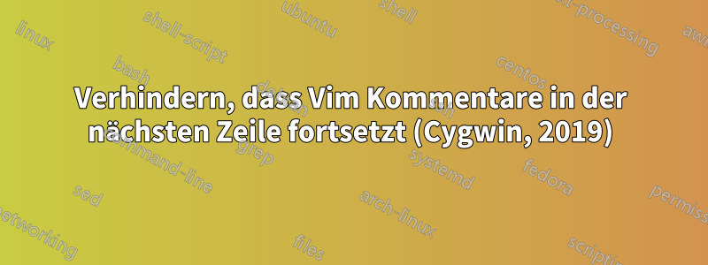 Verhindern, dass Vim Kommentare in der nächsten Zeile fortsetzt (Cygwin, 2019)