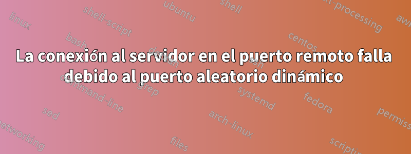 La conexión al servidor en el puerto remoto falla debido al puerto aleatorio dinámico