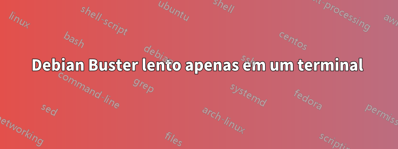 Debian Buster lento apenas em um terminal