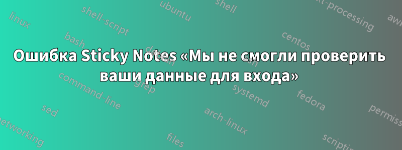 Ошибка Sticky Notes «Мы не смогли проверить ваши данные для входа»