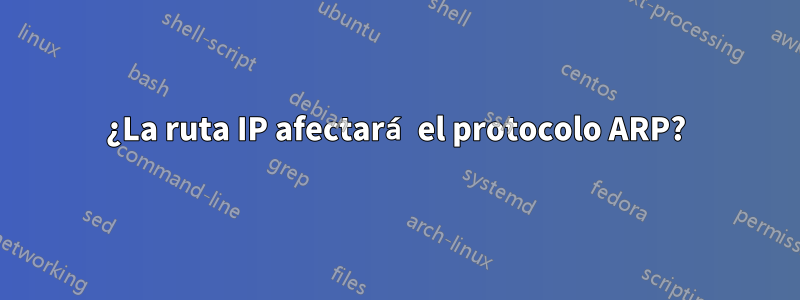 ¿La ruta IP afectará el protocolo ARP?