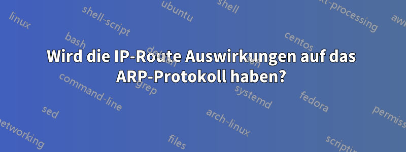 Wird die IP-Route Auswirkungen auf das ARP-Protokoll haben?