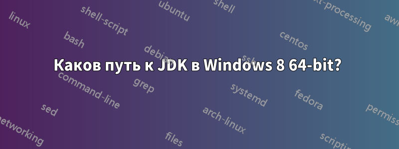 Каков путь к JDK в Windows 8 64-bit?