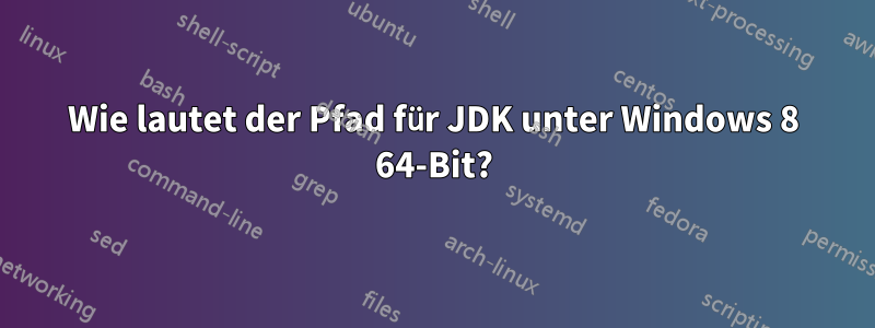 Wie lautet der Pfad für JDK unter Windows 8 64-Bit?