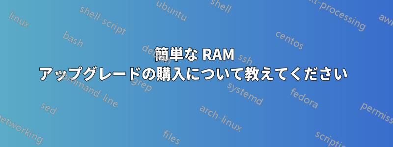 簡単な RAM アップグレードの購入について教えてください 