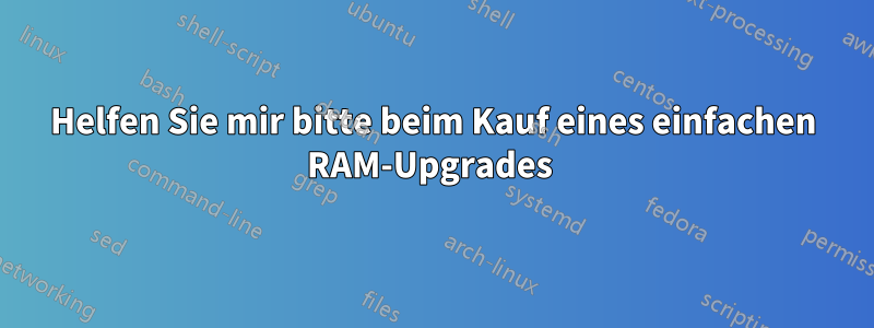 Helfen Sie mir bitte beim Kauf eines einfachen RAM-Upgrades 