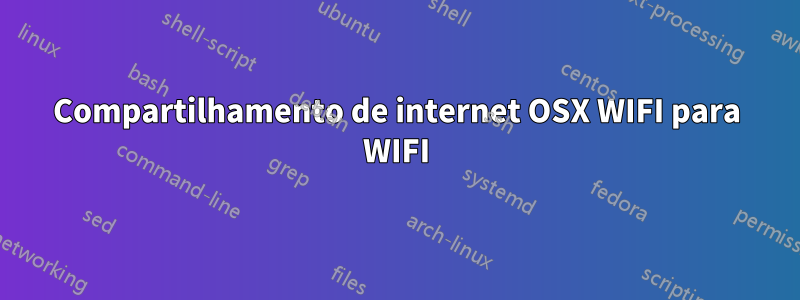 Compartilhamento de internet OSX WIFI para WIFI