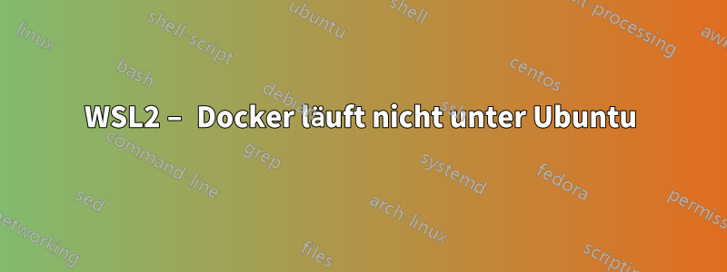 WSL2 – Docker läuft nicht unter Ubuntu