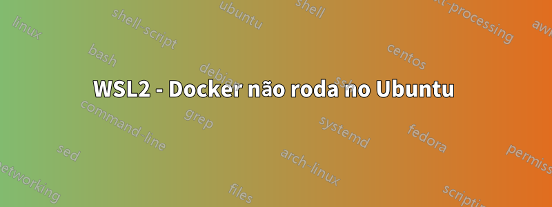 WSL2 - Docker não roda no Ubuntu