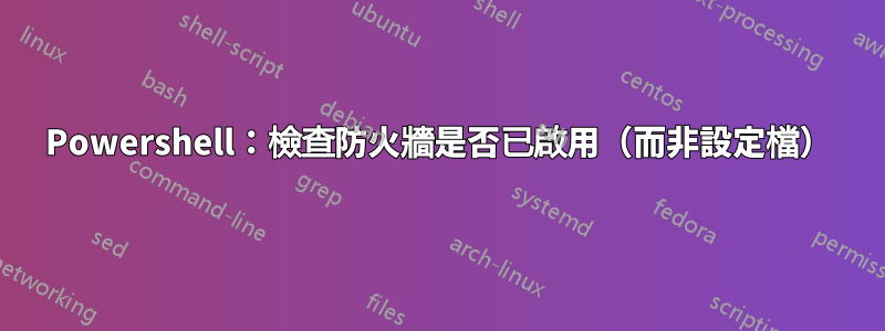 Powershell：檢查防火牆是否已啟用（而非設定檔）