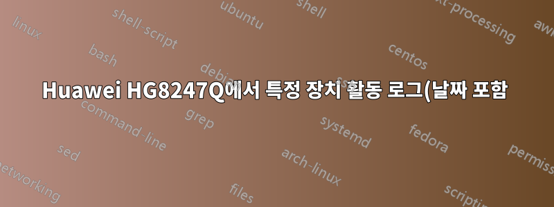 Huawei HG8247Q에서 특정 장치 활동 로그(날짜 포함)를 볼 수 있습니까?