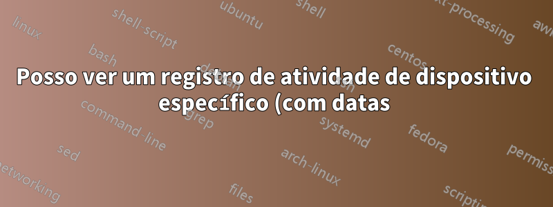 Posso ver um registro de atividade de dispositivo específico (com datas) em um Huawei HG8247Q?
