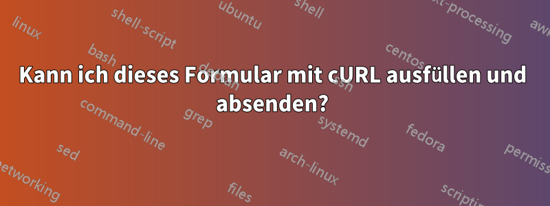 Kann ich dieses Formular mit cURL ausfüllen und absenden?