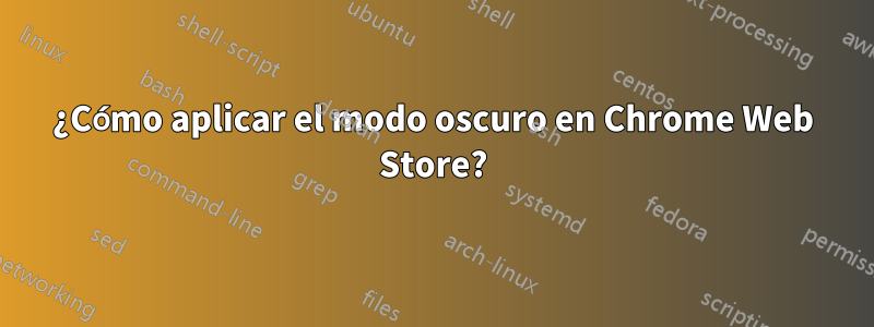 ¿Cómo aplicar el modo oscuro en Chrome Web Store?