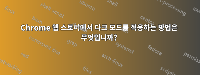 Chrome 웹 스토어에서 다크 모드를 적용하는 방법은 무엇입니까?