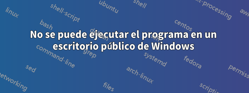 No se puede ejecutar el programa en un escritorio público de Windows