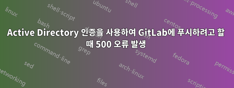 Active Directory 인증을 사용하여 GitLab에 푸시하려고 할 때 500 오류 발생