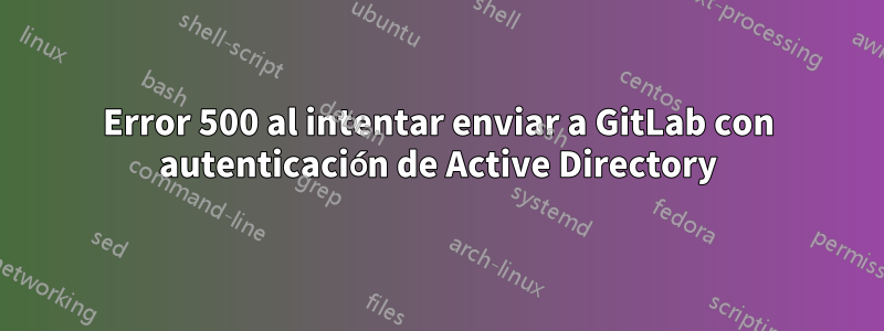 Error 500 al intentar enviar a GitLab con autenticación de Active Directory