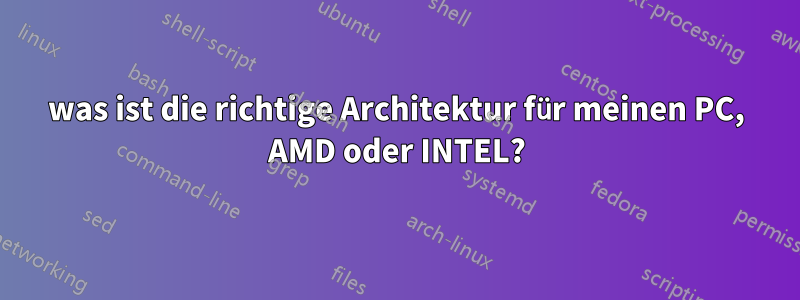 was ist die richtige Architektur für meinen PC, AMD oder INTEL?