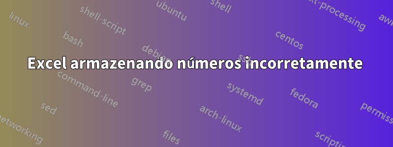 Excel armazenando números incorretamente