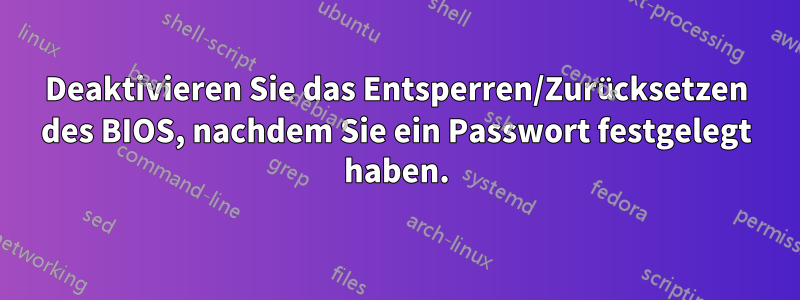 Deaktivieren Sie das Entsperren/Zurücksetzen des BIOS, nachdem Sie ein Passwort festgelegt haben.