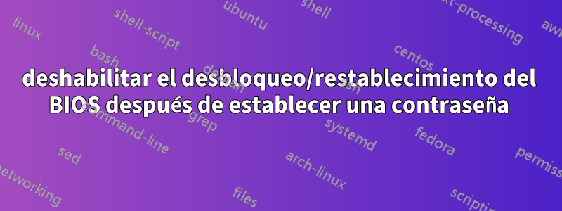 deshabilitar el desbloqueo/restablecimiento del BIOS después de establecer una contraseña